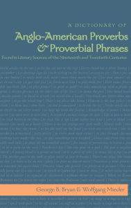 Title: A Dictionary of Anglo-American Proverbs and Proverbial Phrases Found in Literary Sources of the Nineteenth and Twentieth Centuries, Author: Wolfgang Mieder
