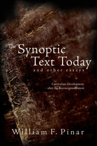 Title: The Synoptic Text Today and Other Essays: Curriculum Development after the Reconceptualization / Edition 1, Author: William F. Pinar