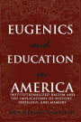 Eugenics and Education in America: Institutionalized Racism and the Implications of History, Ideology, and Memory / Edition 1