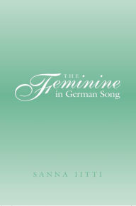 Title: The Feminine in German Song, Author: Sanna Iitti