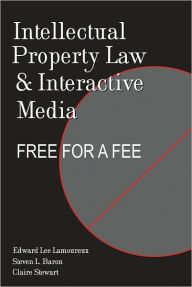 Title: Intellectual Property Law and Interactive Media: Free for a Fee / Edition 1, Author: Edward Lee Lamoureux