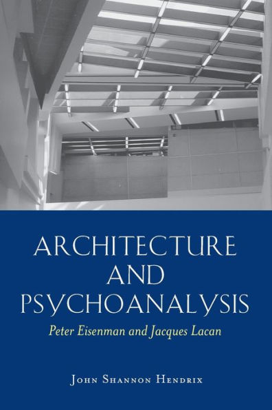 Architecture and Psychoanalysis: Peter Eisenman and Jacques Lacan / Edition 1