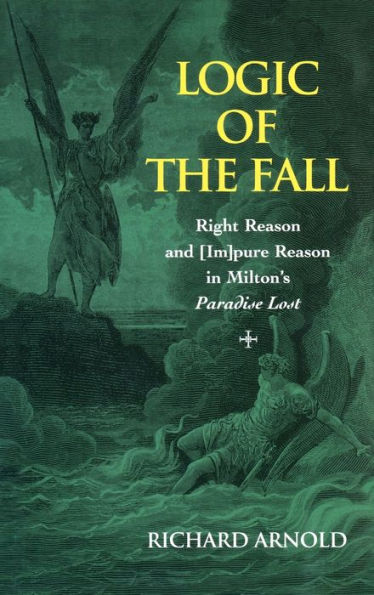 Logic of the Fall: Right Reason and [Im]pure Reason in Milton's "Paradise Lost" / Edition 1