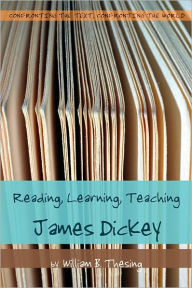 Title: Reading, Learning, Teaching James Dickey, Author: William B. Thesing