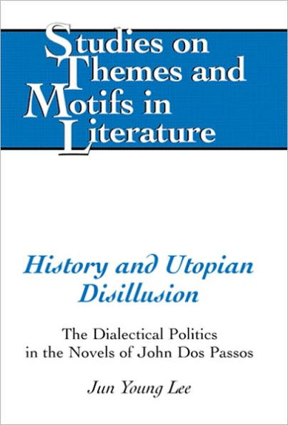 History and Utopian Disillusion: The Dialectical Politics in the Novels of John Dos Passos / Edition 1