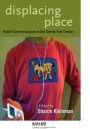 Displacing Place: Mobile Communication in the Twenty-first Century / Edition 1