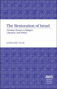 Title: The Restoration of Israel: Christian Zionism in Religion, Literature, and Politics, Author: Gerhard Falk