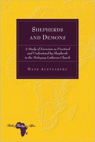 Title: Shepherds and Demons: A Study of Exorcism as Practised and Understood by Shepherds in the Malagasy Lutheran Church, Author: Hans Austnaberg