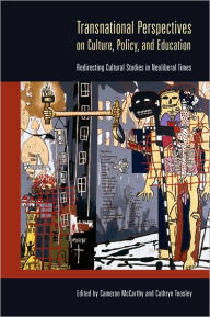 Title: Transnational Perspectives on Culture, Policy, and Education: Redirecting Cultural Studies in Neoliberal Times, Author: Cameron McCarthy