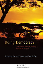 Title: Doing Democracy: Striving for Political Literacy and Social Justice / Edition 1, Author: Darren E. Lund