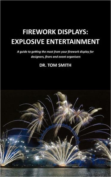 firework Displays, Explosive Entertainment: A guide to getting the most from your display for designers, firers and event organisers