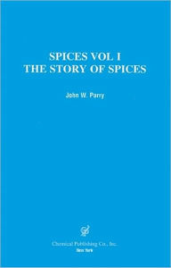 Title: Spices: The Story of Spices the Spices Described, Author: John W Parry