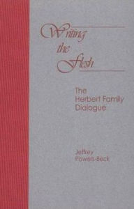 Title: Writing the Flesh: The Herbert Family Dialogue, Author: Jeffrey P. Powers-Beck