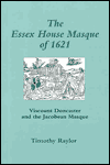 Title: The Essex House Masque of 1621: Viscount Doncaster and the Jacobean Masque, Author: Timothy Raylor