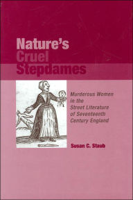 Title: Nature's Cruel Stepdames: Murderous Women in the Street Literature of Sevententh Centruy England (Medieval and Renaissance Literary Studies Series), Author: Susan C. Staub