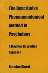 Title: The Descriptive Phenomenological Method in Psychology: A Modified Husserlian Approach / Edition 1, Author: Amedeo Giorgi