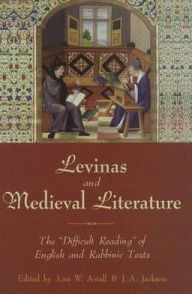 Title: Levinas and Medieval Literature: The Difficult Reading of English and Rabbinic Texts, Author: Ann W. Astell