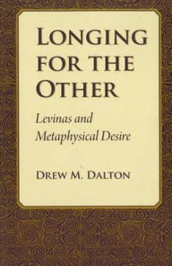 Title: Longing for the Other: Levinas and Metaphysical Desire, Author: Drew M. Dalton