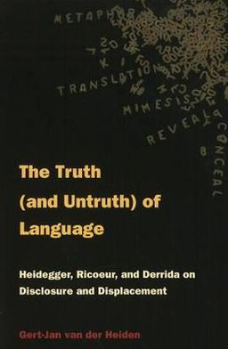 The Truth (and Untruth) of Language: Heidegger, Ricoeur, and Derrida on Disclosure and Displacement