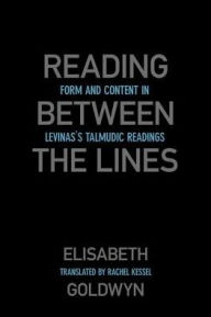 Title: Reading Between the Lines: Form and Content in Levinas's Talmudic Readings, Author: Elisabeth Goldwyn