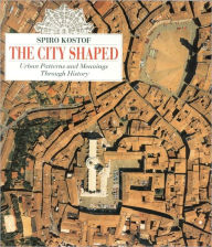 Best free ebook downloads The City Shaped: Urban Patterns and Meanings Through History (English literature) by Spiro Kostof