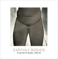 Title: Earthly Bodies: Irving Penn's Nudes, 1949-50, Author: Irving Penn