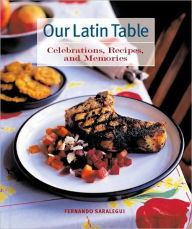 Title: Our Latin Table: Celebrations, Recipes, and Memories, Author: Fernando Saralegui