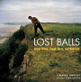 Lost Balls: Great Holes, Tough Shots, and Bad Lies