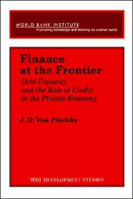 Title: Finance at the Frontier: Debt Capacity and the Role of Credit in the Private Economy, Author: J. D Von Pischke