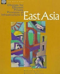 Title: Choices for Efficient Private Production of Infrastructure in East Asia, Author: Harinder Kohli