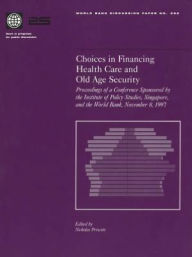 Title: Choices in Financing Health Care and Old Age Security: Proceedings of a Conference Sponsored by the Institute of Policy Studies, Singapore, and the World Bank, November 8, 1997, Author: Nicholas Prescott