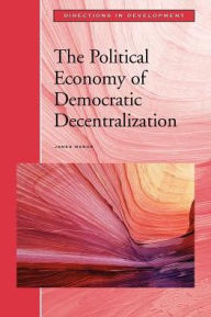 Title: The Political Economy of Democratic Decentralization, Author: James Manor