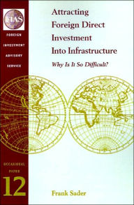 Title: Attracting Foreign Direct Investment Into Infrastructure: Why Is It So Difficult?, Author: Frank Sader