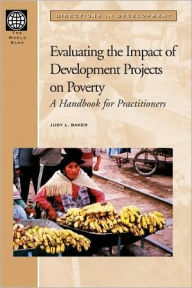 Title: Evaluating the Impact of Development Projects on Poverty: A Handbook for Practitioners / Edition 1, Author: Judy L. Baker
