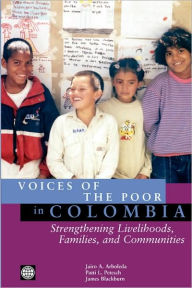 Title: Voices of the Poor in Colombia: Strengthening Livelihoods, Families, and Communities, Author: Jairo A. Arboleda