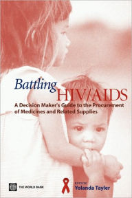 Title: Battling HIV/AIDS: A Decision Maker's Guide to the Procurement of Medicines and Related Supplies, Author: Yolanda Tayler