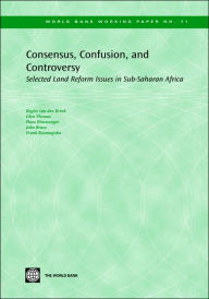 Title: Consensus, Confusion, and Controversy: Selected Land Reform Issues in Sub-Saharan Africa, Author: Rogier van den Brink