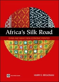 Title: Africa's Silk Road: China and India's New Economic Frontier, Author: Harry G. Broadman