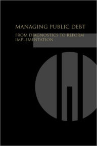 Title: Managing Public Debt: From Diagnostics to Reform Implementation, Author: World Bank