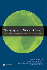 Title: Challenges of African Growth: Opportunities, Constraints, and Strategic Directions, Author: Benno Ndulu