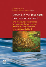 Title: Obtenir le meilleur parti des ressources rares: Une meilleure gouvernance pour une meilleure gestion de l'eau au Moyen-Orient et en Afrique du Nord, Author: World Bank