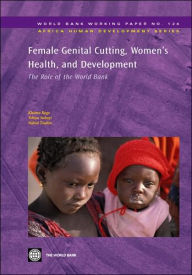 Title: Female Genital Cutting, Women's Health, and Development: The Role of the World Bank, Author: Khama Rogo