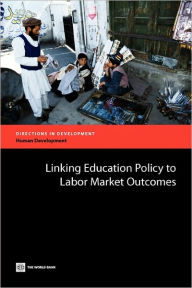 Title: Linking Education Policy to Labor Market Outcomes, Author: Tazeen Fasih