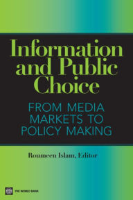 Title: Information and Public Choice: From Media Markets to Policymaking, Author: Roumeen Islam