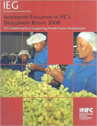 Title: Independent Evaluation of IFC's Development Results 2008: IFC's Additionality in Supporting Private Sector Development, Author: World Bank