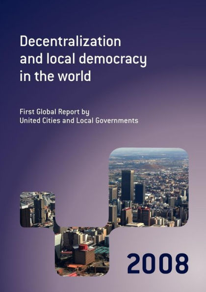 Decentralization and Local Democracy in the World: First Global Report by United Cities and Local Governments 2008