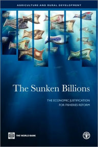 Title: The Sunken Billions: The Economic Justification for Fisheries Reform, Author: World Bank