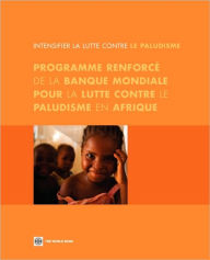 Title: Intensifier la Lutte Contre le Paludisme: Programme Renforc de la Banque Mondiale pour la Lutte Contre le Paludisme en Afrique, Author: World Bank