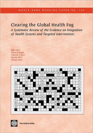 Title: Clearing the Global Health Fog: A Systematic Review of the Evidence on Integration of Health Systems and Targeted Interventions, Author: Rifat Atun