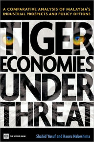 Title: Tiger Economies Under Threat: A Comparative Analysis of Malaysia's Industrial Prospects and Policy Options, Author: Shahid Yusuf